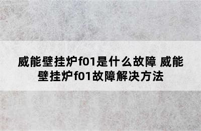 威能壁挂炉f01是什么故障 威能壁挂炉f01故障解决方法